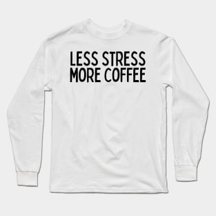 Less Stress More Coffee - Coffee Quotes Long Sleeve T-Shirt